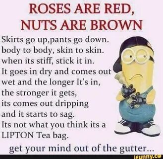 ROSES ARE RED, NUTS ARE BROWN Skirts go up.pants go down. bo