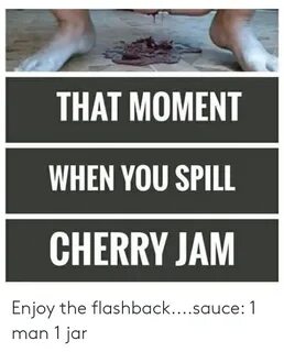 THAT MOMENT WHEN YOU SPILL CHERRY JAM Enjoy the Flashbacksau