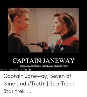 CAPTAIN JANEWAY Because Neither Kirk or Picard Could Speak t