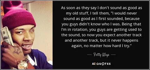 Fetty Wap quote: As soon as they say I don't sound as good.