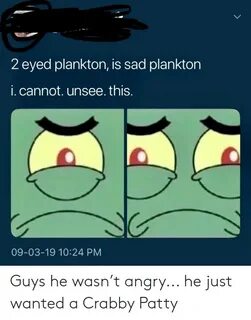 2 Eyed Plankton Is Sad Plankton I Cannot Unsee This 09-03-19