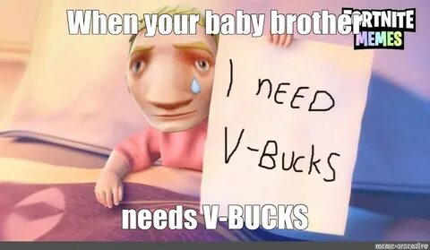 Мем: "When your baby brother needs V-BUCKS" - Все шаблоны - 