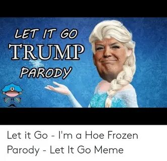 LET IT GO TRUMP PAROD Let It Go - I'm a Hoe Frozen Parody - 