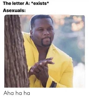 The Letter a *Exists* Asexuals Aha Ha Ha Reddit Meme on ME.M