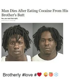 Man Dies After Eating Cocaine From His Brother's Butt Yes Yo
