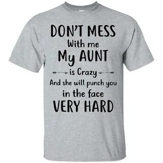 Don't mess with me my Aunt is crazy and she will punch you i