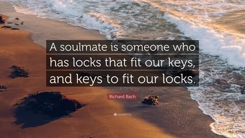 Richard Bach Quote: "A soulmate is someone who has locks tha
