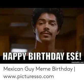 HAPPY BIRTHDAY ESE! Mematicnet Mexican Guy Meme Birthday Www