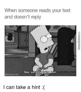 When Someone Reads Your Text and Doesn't Reply Gee Sorry for