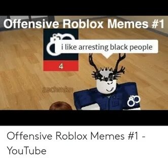 Offensive Roblox Memes #1 I Like Arresting Black People 4 Za