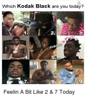 CE Which Kodak Black Are You Today? 2 Okoll 4 5 7 Feelin a B