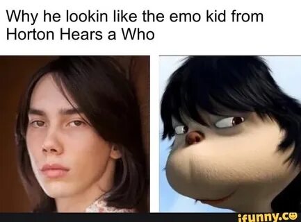 Why he lookin like the emo kid from Horton Hears a Who