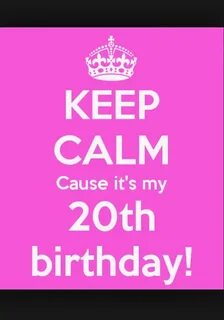 Keep calm its my 20th birthday!!! It's my 20th birthday, Kee