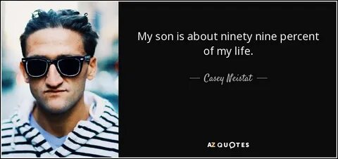 Casey Neistat quote: My son is about ninety nine percent of 