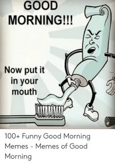 GOOD MORNING!!! Now Put It in Your Mouth 100+ Funny Good Mor