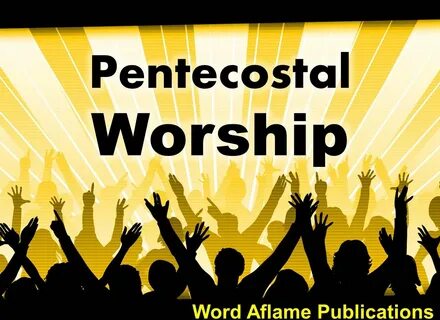Pentecostal Worship - APOSTOLIC INFORMATION SERVICE