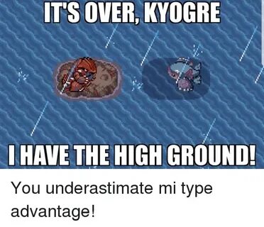 IT'S OVER KYOGRE L HAVE THE HIGH GROUND! You Meme on ME.ME