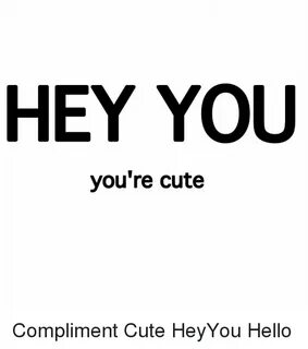 HEY YOU You're Cute Compliment Cute HeyYou Hello Hello Meme 
