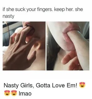 If She Suck Your Fingers Keep Her She Nasty Nasty Girls Gott