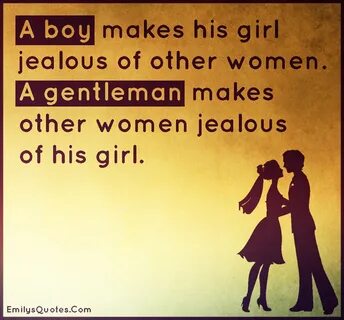 A boy makes his girl jealous of other women. A gentleman mak