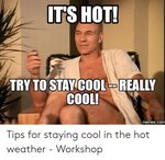 ITS HOT! TRY TO STAY COOL COOL! REALLY Memescom Tips for Sta