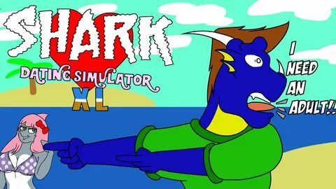 I NEED AN ADULT!! Shark Dating Sim XL - YouTube