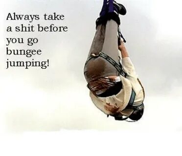 Always Take a Shit Before You Go Bungee Jumping! Meme on aww