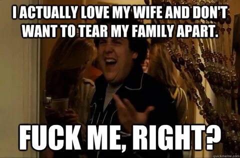 I actually love my wife and don't want to tear my family apa