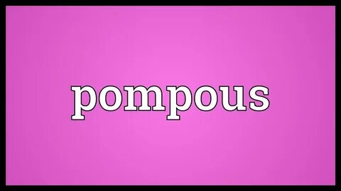 Pompous Meaning - YouTube