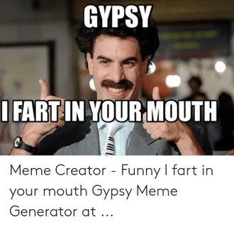 GYPSY IFART IN YOUR MOUTH Meme Creator - Funny I Fart in You