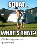 SQUAT WHATS THAT? Uickmemecom Chicken Legs Memes Quickmeme M