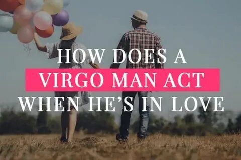 How Does A Virgo Man Act When He's Falling In Love - gaia on