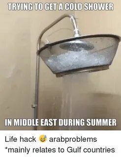 TRYING TO GET a COLD SHOWER IN MIDDLE EAST DURING SUMMER Lif