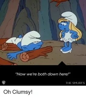 Now We're Both Down Here! THE SMURFS Oh Clumsy! Meme on Cons