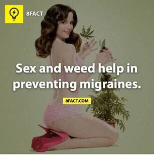8FACT Sex and Weed Help in Preventing Migraines 8FACT COM Me
