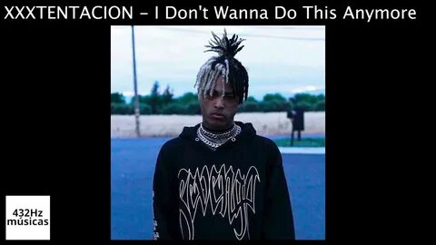 XXXTENTACION - I Don't Wanna Do This Anymore - 432Hz músicas