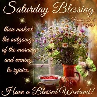 Saturday Blessing. Psalm 65:8- Have a Blessed Weekend. Good 