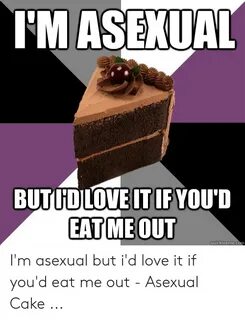 I'M ASEXUAL BUTLDLOVE IT IF YOU'D EATMEOUT Quickmemeco I'm A
