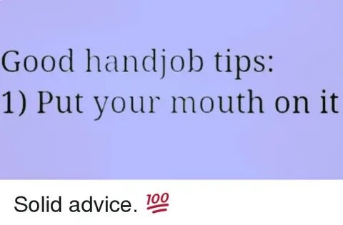 Good Hand Job Tips 1 Put Your Mouth on It Solid Advice 💯 Adv