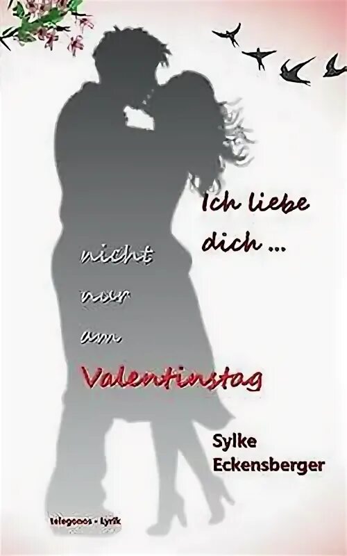 Ich liebe dich nicht nur am Valentinstag by Eckensberger & S