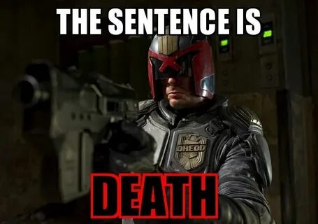 Dredd the sentence is death! Judge Dredd Know Your Meme