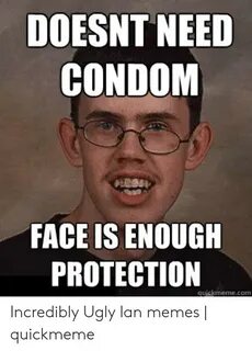 DOESNT NEED CONDOM FACE IS ENOUG PROTECTIOIN Incredibly Ugly