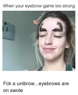 When Your Eyebrow Game Too Strong Fck a Unibroweyebrows Are 