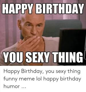 HAPPY BIRTHDAY YOU SEXY THING Auickmemecom Happy Birthday Yo