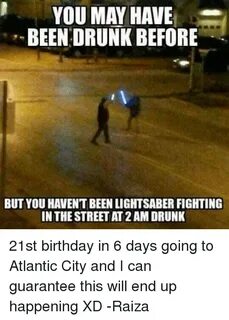 YOU MAY HAVE BEEN DRUNK BEFORE BUT YOU HAVENT BEEN LIGHTSABE