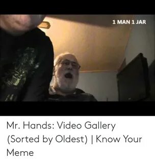 1 MAN 1 JAR Mr Hands Video Gallery Sorted by Oldest Know You