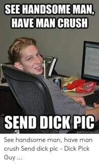 SEE HANDSOME MAN HAVE MAN CRUSH SEND DICK PIC Quickmemecom S
