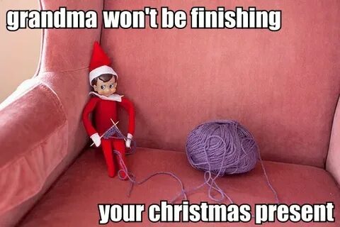 grandma won't be finishing your Christmas present Elf on the