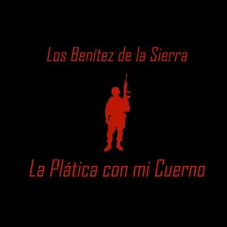 La Platica Con Mi Cuerno Los Benitez De La Sierra слушать он