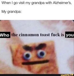 When I go visit my grandpa with Alzheimer’s, My grandpa: cin